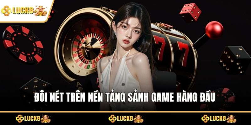 Đôi nét trên nền tảng sảnh game hàng đầu