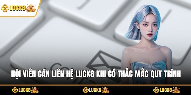 Hội viên cần liên hệ LUCK8 khi có thắc mắc quy trình