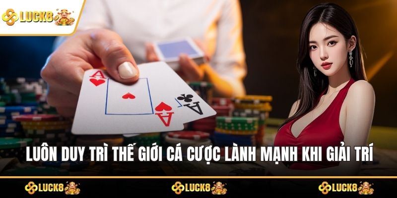 Luôn duy trì thế giới cá cược lành mạnh khi giải trí