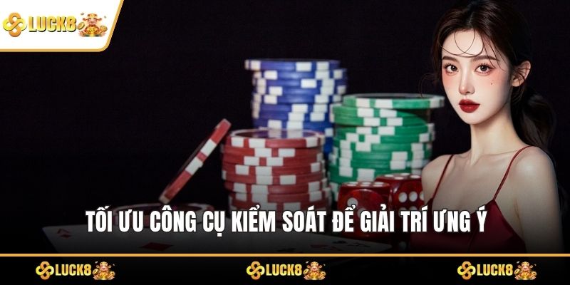 Tối ưu công cụ kiểm soát để giải trí ưng ý