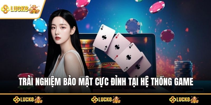 Trải nghiệm bảo mật cực đỉnh tại hệ thống game