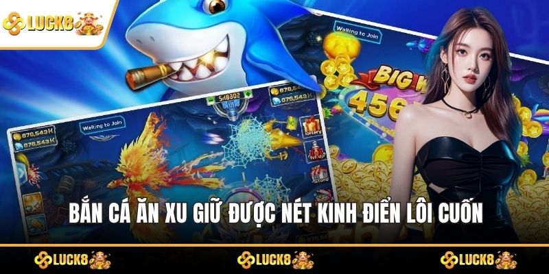 Bắn Cá Ăn Xu giữ được nét kinh điển lôi cuốn