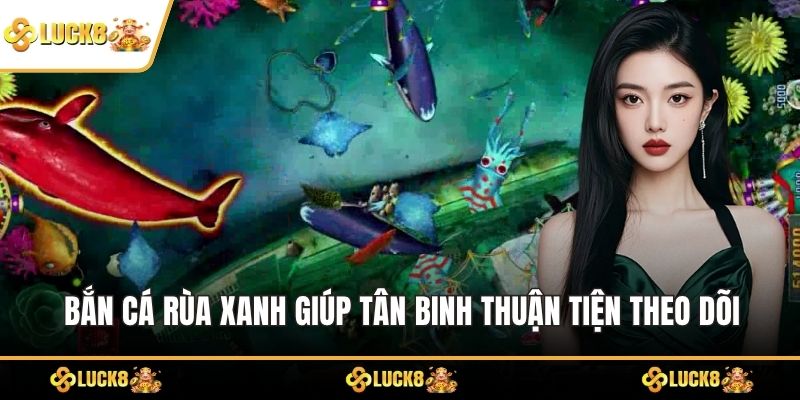 Bắn cá Rùa xanh giúp tân binh thuận tiện theo dõi