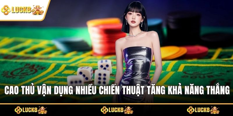 Cao thủ có thể vận dụng nhiều chiến thuật để tăng khả năng thắng