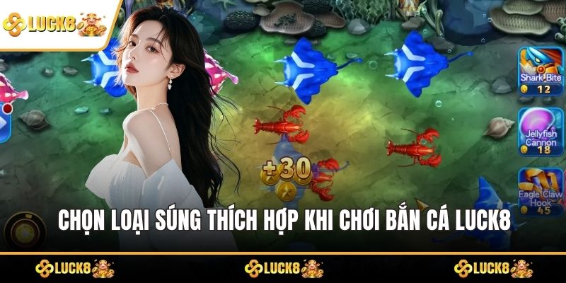 Chọn loại súng thích hợp khi chơi Bắn Cá LUCK8