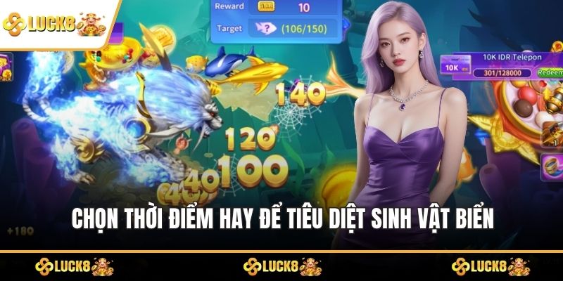 Chọn thời điểm hay để tiêu diệt sinh vật biển