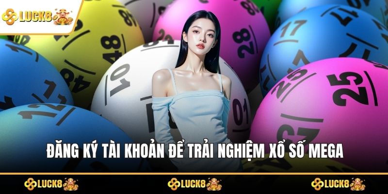 Đăng ký tài khoản để trải nghiệm xổ số mega
