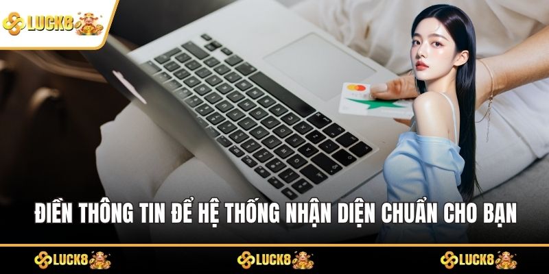 Điền thông tin để hệ thống nhận diện chuẩn cho bạn
