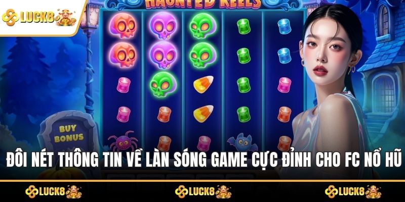 Đôi nét thông tin về làn sóng game cực đỉnh cho FC Nổ hũ
