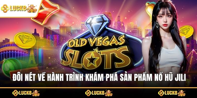 Đôi nét về hành trình khám phá sản phẩm Nổ hũ Jili