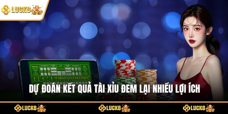 Dự đoán kết quả tài xỉu đem lại nhiều lợi ích