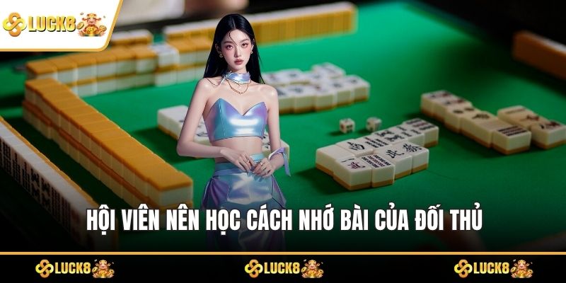 Hội viên nên học cách nhớ bài của đối thủ