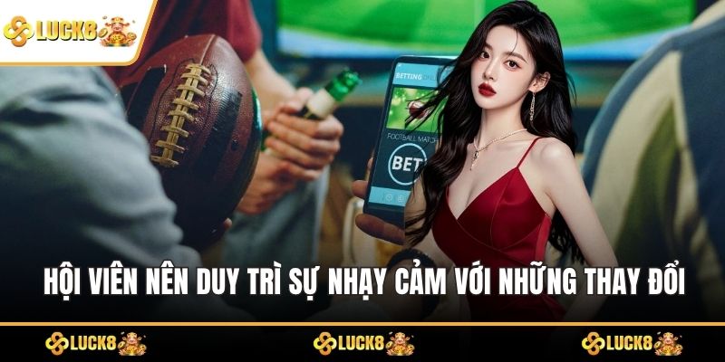 Hội viên nên duy trì sự nhạy cảm với những thay đổi