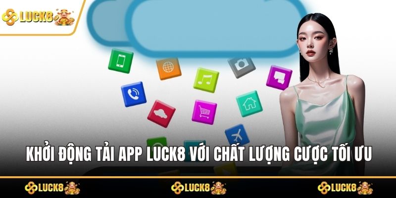 Khởi động tải App LUCK8 với chất lượng cược tối ưu