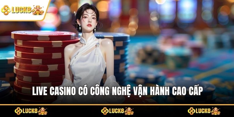 Live casino có công nghệ vận hành cao cấp