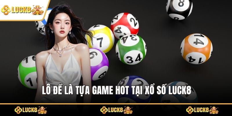 Lô đề là tựa game hot tại Xổ Số LUCK8