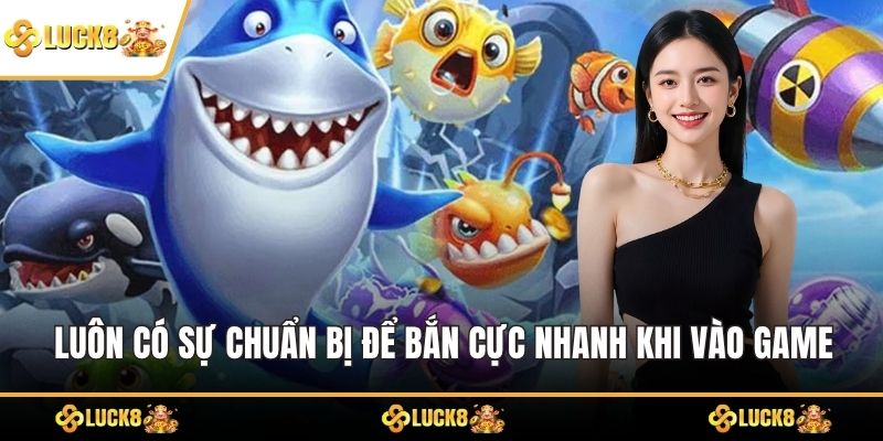 Luôn có sự chuẩn bị để bắn cực nhanh khi vào game