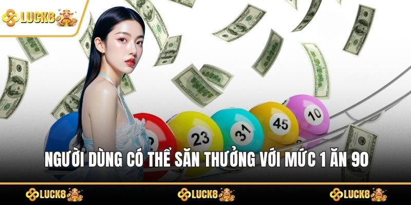 Người dùng có thể săn thưởng với mức 1 ăn 90