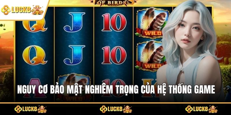 Nguy cơ bảo mật nghiêm trọng của hệ thống game