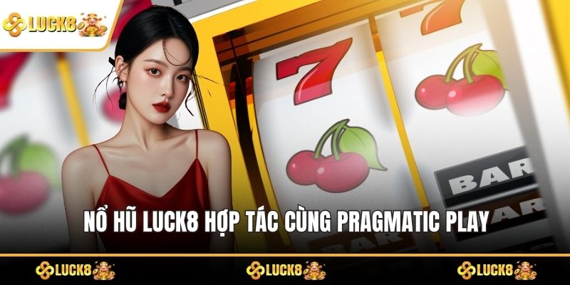 Nổ Hũ LUCK8 hợp tác cùng Pragmatic Play
