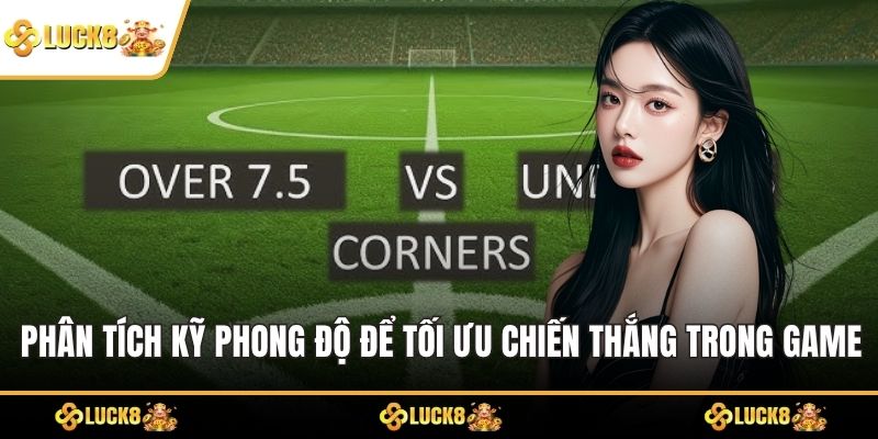 Phân tích kỹ phong độ để tối ưu chiến thắng trong game