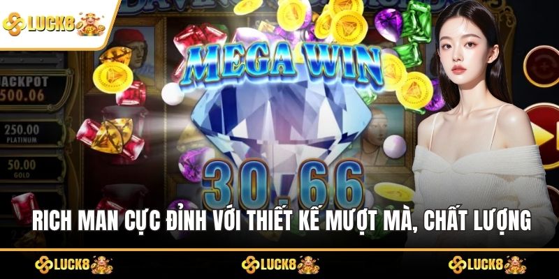 Rich Man cực đỉnh với thiết kế mượt mà, chất lượng