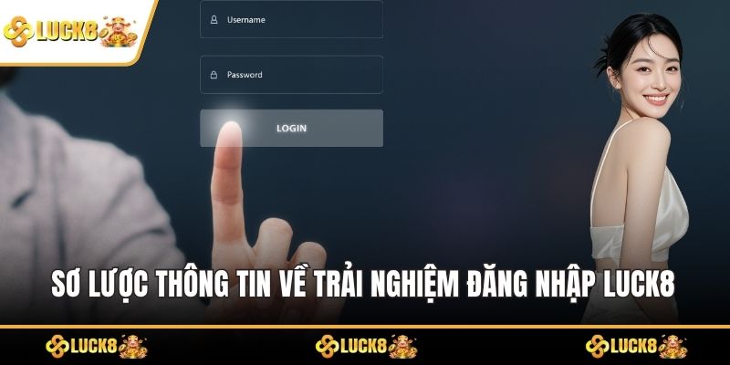 Sơ lược thông tin về trải nghiệm đăng nhập LUCK8