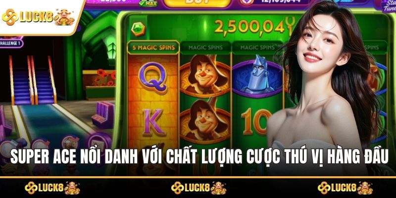 Super Ace nổi danh với chất lượng cược thú vị hàng đầu