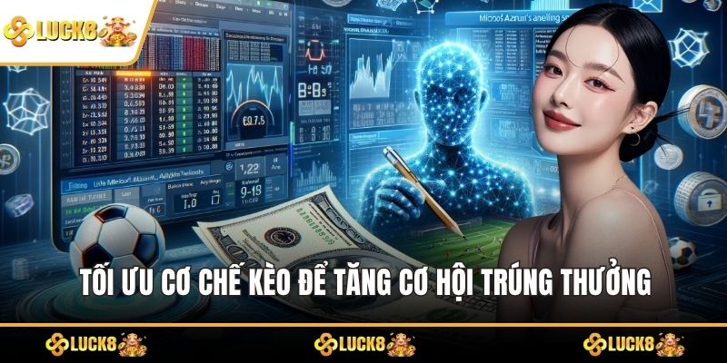 Tối ưu cơ chế kèo để tăng cơ hội trúng thưởng