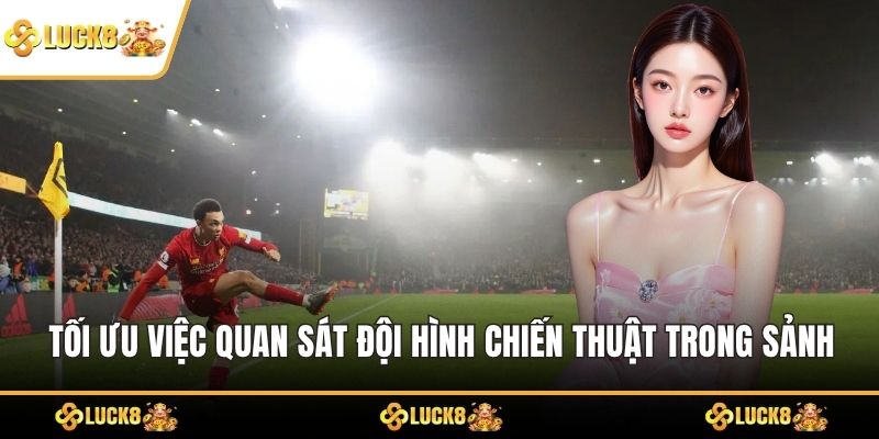 Tối ưu việc quan sát đội hình chiến thuật trong sảnh