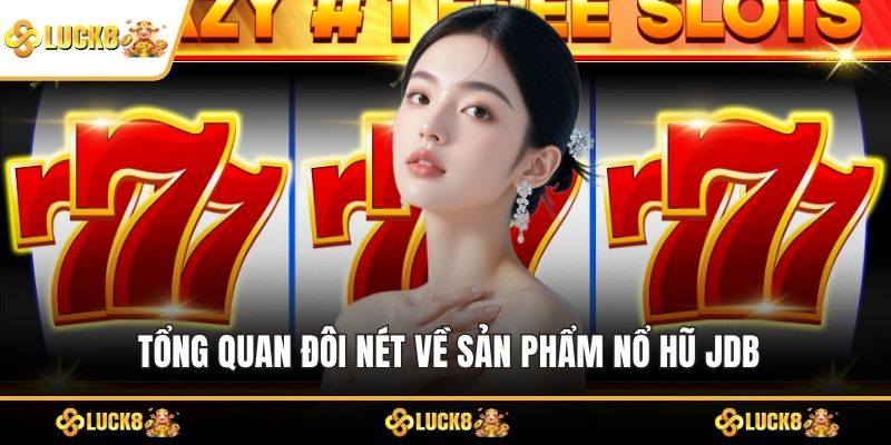 Tổng quan đôi nét về sản phẩm Nổ hũ JDB