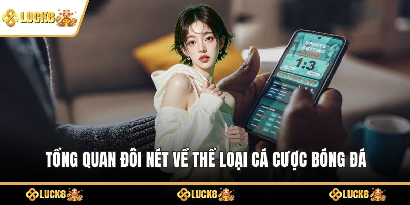 Tổng quan đôi nét về thể loại cá cược bóng đá