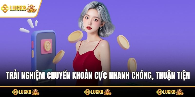 Trải nghiệm chuyển khoản cực nhanh chóng, thuận tiện